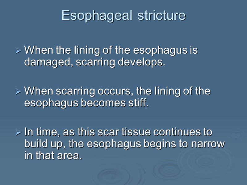 When the lining of the esophagus is damaged, scarring develops.   When scarring